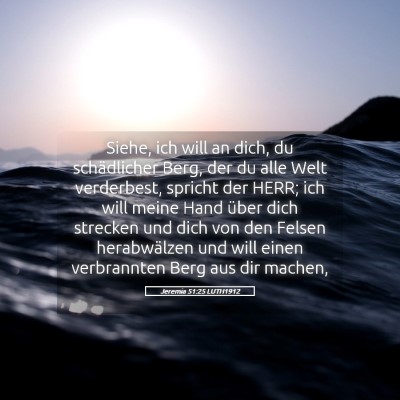 Picture 05 - Jeremia 51:25 LUTH1912 - Siehe, ich will an dich, du schädlicher Berg, - Bible Verse Picture