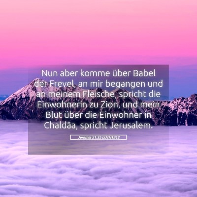 Picture 05 - Jeremia 51:35 LUTH1912 - Nun aber komme über Babel der Frevel, an mir - Bible Verse Picture
