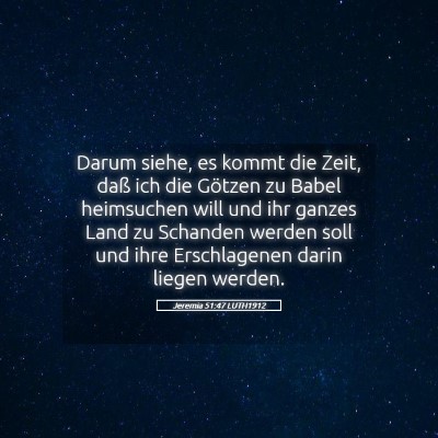 Picture 05 - Jeremia 51:47 LUTH1912 - Darum siehe, es kommt die Zeit, daß ich die - Bible Verse Picture