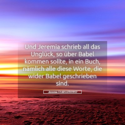 Picture 05 - Jeremia 51:60 LUTH1912 - Und Jeremia schrieb all das Unglück, so über - Bible Verse Picture