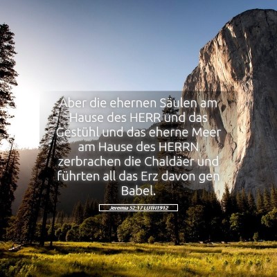 Picture 05 - Jeremia 52:17 LUTH1912 - Aber die ehernen Säulen am Hause des HERR und - Bible Verse Picture