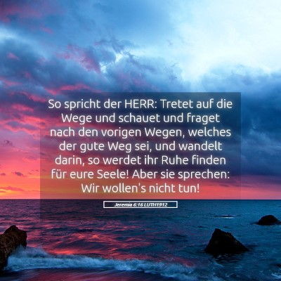 Picture 05 - Jeremia 6:16 LUTH1912 - So spricht der HERR: Tretet auf die Wege und - Bible Verse Picture