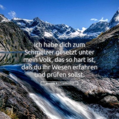 Picture 05 - Jeremia 6:27 LUTH1912 - Ich habe dich zum Schmelzer gesetzt unter mein - Bible Verse Picture