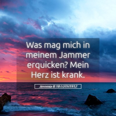 Picture 05 - Jeremia 8:18 LUTH1912 - Was mag mich in meinem Jammer erquicken? Mein - Bible Verse Picture