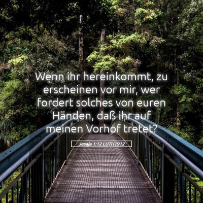 Picture 05 - Jesaja 1:12 LUTH1912 - Wenn ihr hereinkommt, zu erscheinen vor mir, wer - Bible Verse Picture