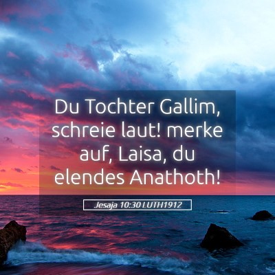 Picture 05 - Jesaja 10:30 LUTH1912 - Du Tochter Gallim, schreie laut! merke auf, - Bible Verse Picture