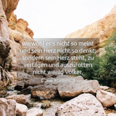 Picture 05 - Jesaja 10:7 LUTH1912 - wiewohl er's nicht so meint und sein Herz nicht - Bible Verse Picture