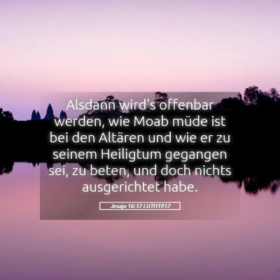 Picture 05 - Jesaja 16:12 LUTH1912 - Alsdann wird's offenbar werden, wie Moab müde - Bible Verse Picture