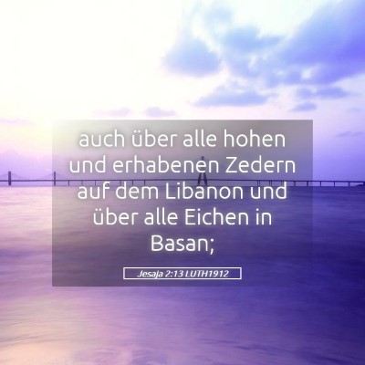 Picture 05 - Jesaja 2:13 LUTH1912 - auch über alle hohen und erhabenen Zedern auf - Bible Verse Picture