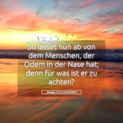 Picture 05 - Jesaja 2:22 LUTH1912 - So lasset nun ab von dem Menschen, der Odem in - Bible Verse Picture