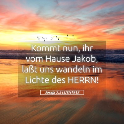 Picture 05 - Jesaja 2:5 LUTH1912 - Kommt nun, ihr vom Hause Jakob, laßt uns wandeln - Bible Verse Picture
