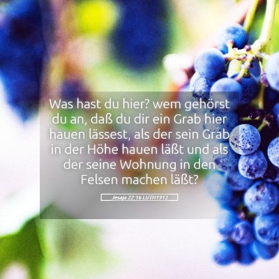Picture 05 - Jesaja 22:16 LUTH1912 - Was hast du hier? wem gehörst du an, daß du dir - Bible Verse Picture