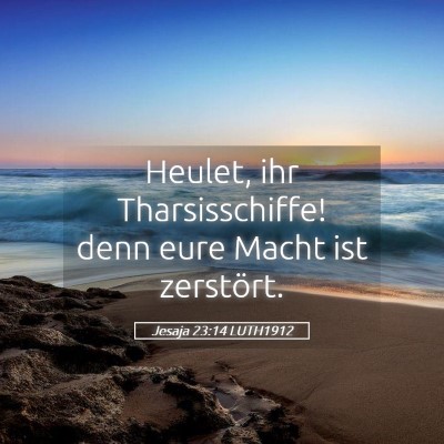Picture 05 - Jesaja 23:14 LUTH1912 - Heulet, ihr Tharsisschiffe! denn eure Macht ist - Bible Verse Picture