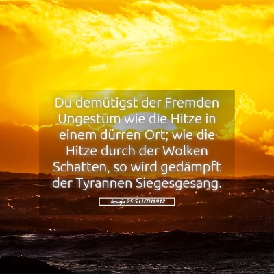 Picture 05 - Jesaja 25:5 LUTH1912 - Du demütigst der Fremden Ungestüm wie die Hitze - Bible Verse Picture
