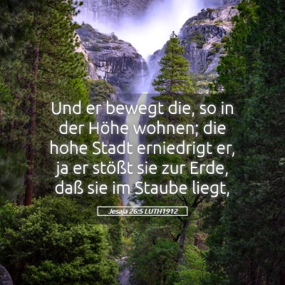 Picture 05 - Jesaja 26:5 LUTH1912 - Und er bewegt die, so in der Höhe wohnen; die - Bible Verse Picture