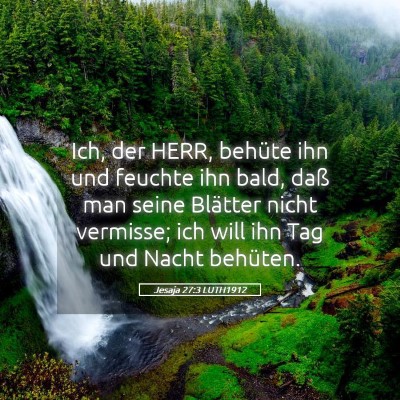 Picture 05 - Jesaja 27:3 LUTH1912 - Ich, der HERR, behüte ihn und feuchte ihn bald, - Bible Verse Picture