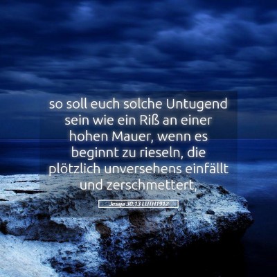 Picture 05 - Jesaja 30:13 LUTH1912 - so soll euch solche Untugend sein wie ein Riß an - Bible Verse Picture