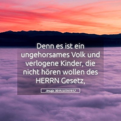 Picture 05 - Jesaja 30:9 LUTH1912 - Denn es ist ein ungehorsames Volk und verlogene - Bible Verse Picture
