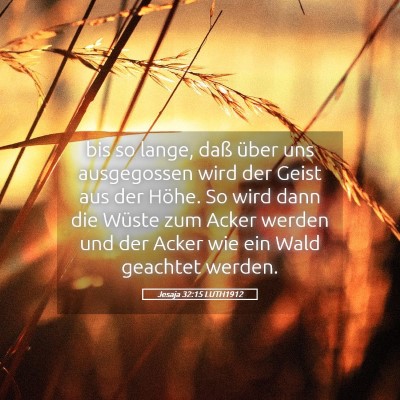 Picture 05 - Jesaja 32:15 LUTH1912 - bis so lange, daß über uns ausgegossen wird der - Bible Verse Picture
