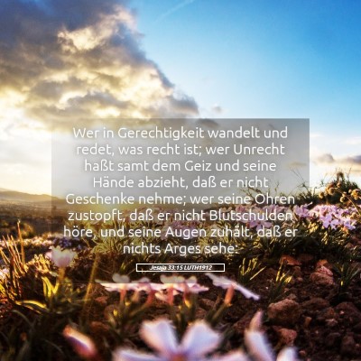 Picture 05 - Jesaja 33:15 LUTH1912 - Wer in Gerechtigkeit wandelt und redet, was recht - Bible Verse Picture