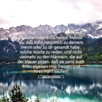 Picture 05 - Jesaja 36:12 LUTH1912 - Da sprach der Erzschenke: Meinst du, daß mein - Bible Verse Picture