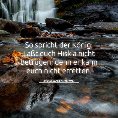 Picture 05 - Jesaja 36:14 LUTH1912 - So spricht der König: Laßt euch Hiskia nicht - Bible Verse Picture