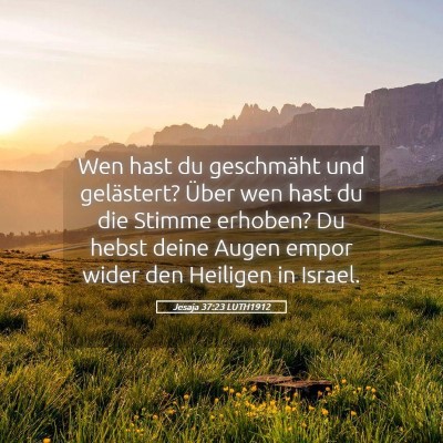 Picture 05 - Jesaja 37:23 LUTH1912 - Wen hast du geschmäht und gelästert? Über wen - Bible Verse Picture