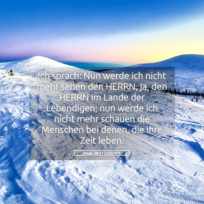 Picture 05 - Jesaja 38:11 LUTH1912 - Ich sprach: Nun werde ich nicht mehr sehen den - Bible Verse Picture