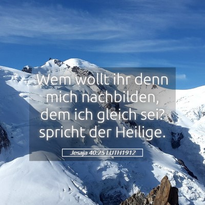 Picture 05 - Jesaja 40:25 LUTH1912 - Wem wollt ihr denn mich nachbilden, dem ich - Bible Verse Picture