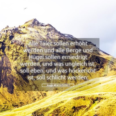 Picture 05 - Jesaja 40:4 LUTH1912 - Alle Täler sollen erhöht werden und alle Berge - Bible Verse Picture