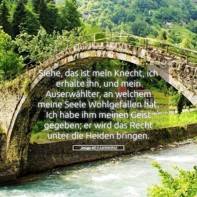 Picture 05 - Jesaja 42:1 LUTH1912 - Siehe, das ist mein Knecht, ich erhalte ihn, und - Bible Verse Picture
