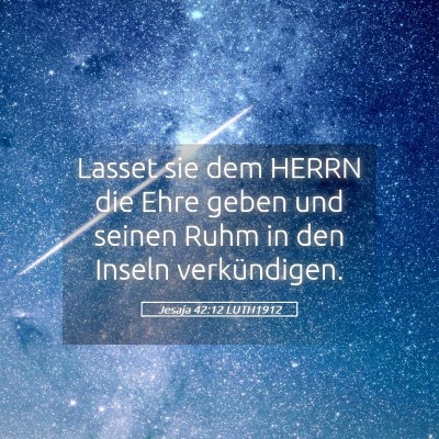 Picture 05 - Jesaja 42:12 LUTH1912 - Lasset sie dem HERRN die Ehre geben und seinen - Bible Verse Picture
