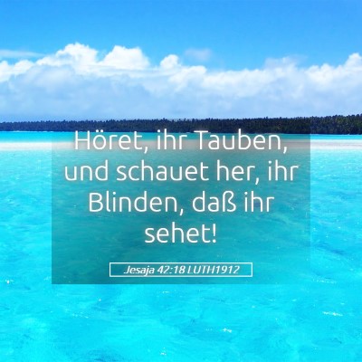 Picture 05 - Jesaja 42:18 LUTH1912 - Höret, ihr Tauben, und schauet her, ihr Blinden, - Bible Verse Picture