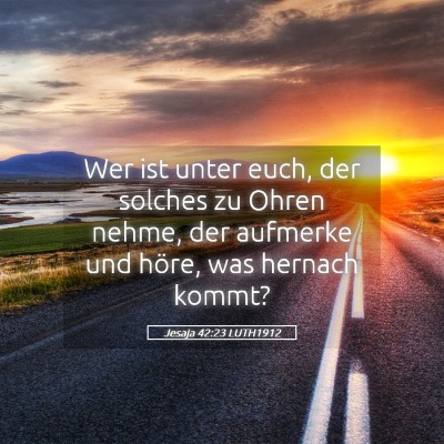 Picture 05 - Jesaja 42:23 LUTH1912 - Wer ist unter euch, der solches zu Ohren nehme, - Bible Verse Picture