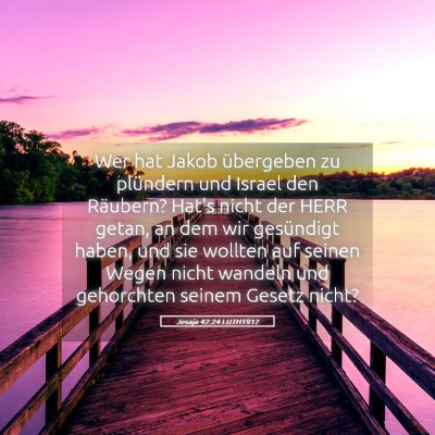 Picture 05 - Jesaja 42:24 LUTH1912 - Wer hat Jakob übergeben zu plündern und Israel - Bible Verse Picture
