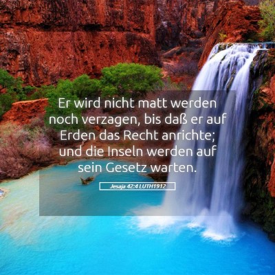 Picture 05 - Jesaja 42:4 LUTH1912 - Er wird nicht matt werden noch verzagen, bis daß - Bible Verse Picture