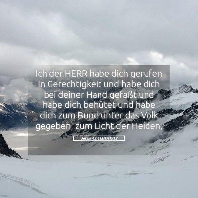 Picture 05 - Jesaja 42:6 LUTH1912 - Ich der HERR habe dich gerufen in Gerechtigkeit - Bible Verse Picture