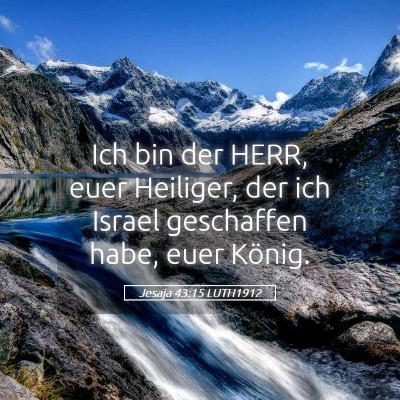 Picture 05 - Jesaja 43:15 LUTH1912 - Ich bin der HERR, euer Heiliger, der ich Israel - Bible Verse Picture