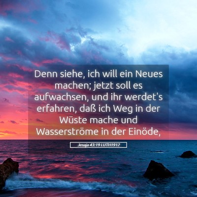Picture 05 - Jesaja 43:19 LUTH1912 - Denn siehe, ich will ein Neues machen; jetzt soll - Bible Verse Picture