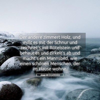 Picture 05 - Jesaja 44:13 LUTH1912 - Der andere zimmert Holz, und mißt es mit der - Bible Verse Picture