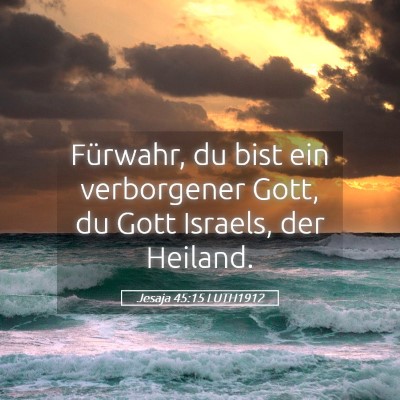 Picture 05 - Jesaja 45:15 LUTH1912 - Fürwahr, du bist ein verborgener Gott, du Gott - Bible Verse Picture