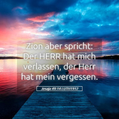 Picture 05 - Jesaja 49:14 LUTH1912 - Zion aber spricht: Der HERR hat mich verlassen, - Bible Verse Picture