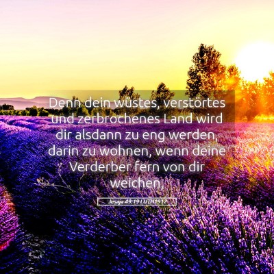 Picture 05 - Jesaja 49:19 LUTH1912 - Denn dein wüstes, verstörtes und zerbrochenes - Bible Verse Picture