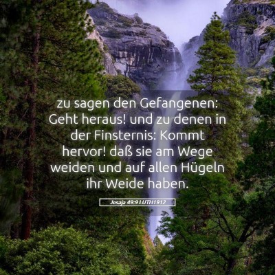 Picture 05 - Jesaja 49:9 LUTH1912 - zu sagen den Gefangenen: Geht heraus! und zu - Bible Verse Picture