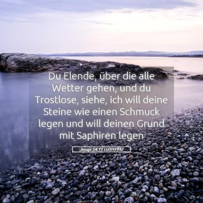 Picture 05 - Jesaja 54:11 LUTH1912 - Du Elende, über die alle Wetter gehen, und du - Bible Verse Picture