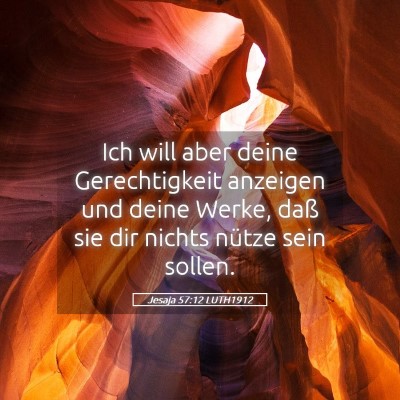 Picture 05 - Jesaja 57:12 LUTH1912 - Ich will aber deine Gerechtigkeit anzeigen und - Bible Verse Picture