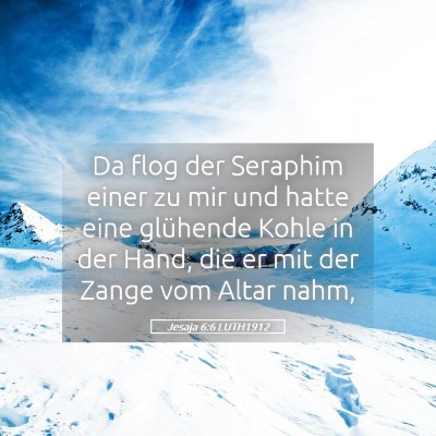 Picture 05 - Jesaja 6:6 LUTH1912 - Da flog der Seraphim einer zu mir und hatte eine - Bible Verse Picture