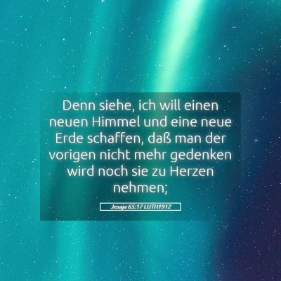 Picture 05 - Jesaja 65:17 LUTH1912 - Denn siehe, ich will einen neuen Himmel und eine - Bible Verse Picture
