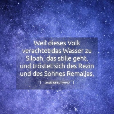 Picture 05 - Jesaja 8:6 LUTH1912 - Weil dieses Volk verachtet das Wasser zu Siloah, - Bible Verse Picture