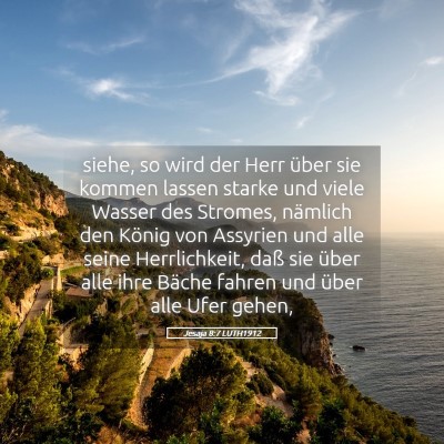 Picture 05 - Jesaja 8:7 LUTH1912 - siehe, so wird der Herr über sie kommen lassen - Bible Verse Picture